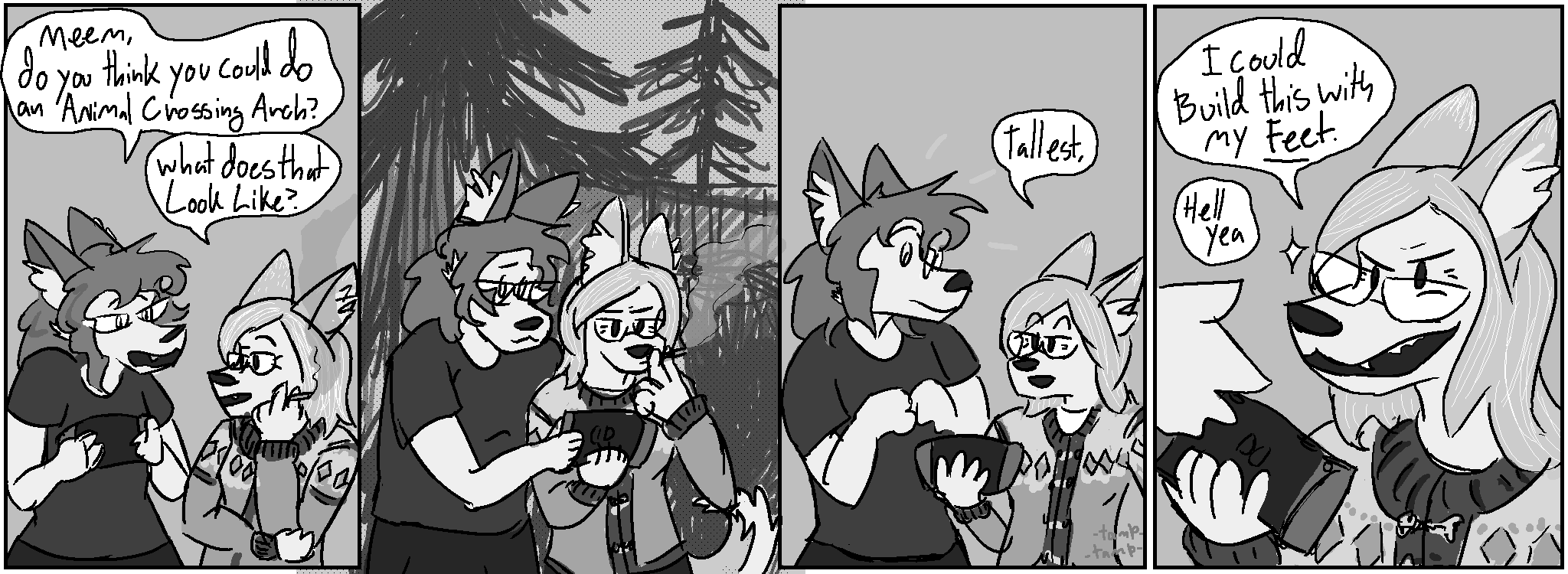Panel 1:
Kate: "Meem, do you think you could do an Animal Crossing Arch?"
Liz: "What does that look like?"
Panel 2: Trees and bushes in the background.
Kate shows Liz her animal crossing town. Liz takes a drag of her cigarette.
Panel 3:
Liz: "Tallest."
Panel 4:
Liz, determined, with sparkles: "I could build this with my Feet."
Kate, offscreen: "Hell yea"
